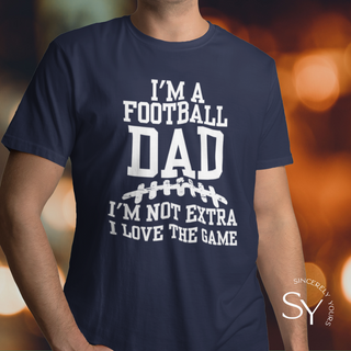 I'm a Football Dad | I'm Not Extra, I Love the Game - T-shirt