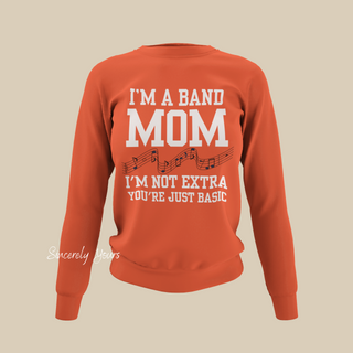 I'm a Band Mom | I'm not Extra You're Just Basic Sweatshirt