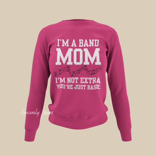 I'm a Band Mom | I'm not Extra You're Just Basic Sweatshirt