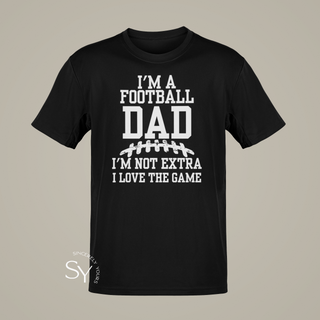 I'm a Football Dad | I'm Not Extra, I Love the Game - T-shirt