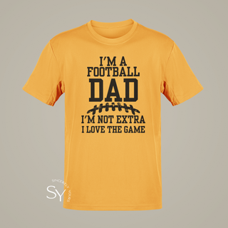 I'm a Football Dad | I'm Not Extra, I Love the Game - T-shirt