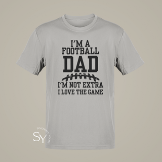 I'm a Football Dad | I'm Not Extra, I Love the Game - T-shirt