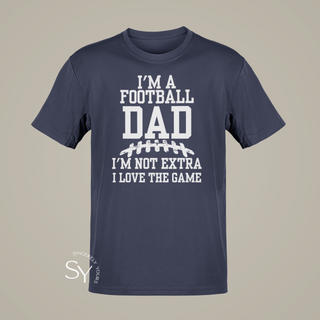 I'm a Football Dad | I'm Not Extra, I Love the Game - T-shirt