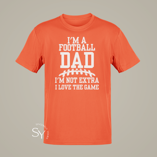 I'm a Football Dad | I'm Not Extra, I Love the Game - T-shirt