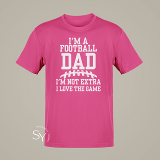 I'm a Football Dad | I'm Not Extra, I Love the Game - T-shirt