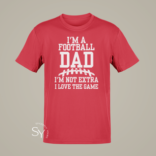 I'm a Football Dad | I'm Not Extra, I Love the Game - T-shirt