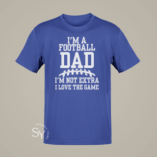 I'm a Football Dad | I'm Not Extra, I Love the Game - T-shirt