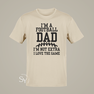 I'm a Football Dad | I'm Not Extra, I Love the Game - T-shirt