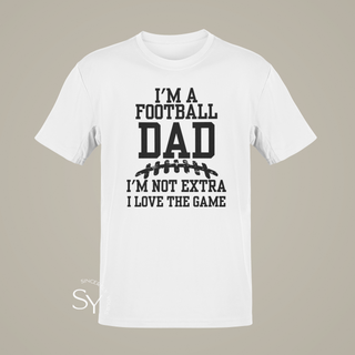 I'm a Football Dad | I'm Not Extra, I Love the Game - T-shirt