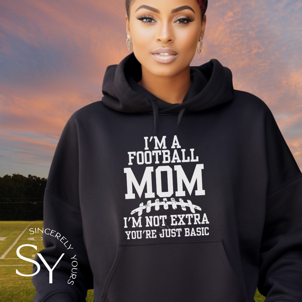 I m a Football Mom I m Not Extra Hoodie Sincerely Yours Gifts