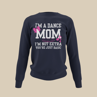 I’m a Dance Mom | I’m Not Extra Sweatshirt