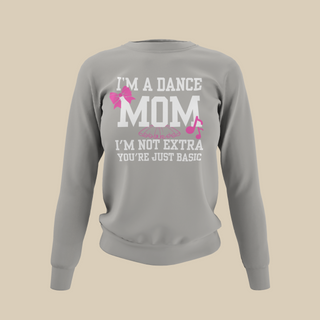 I’m a Dance Mom | I’m Not Extra Sweatshirt