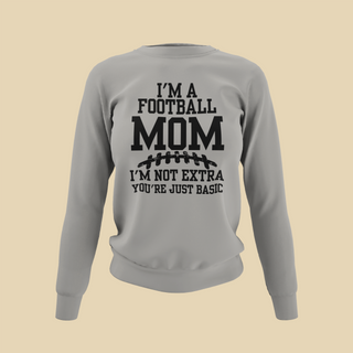 I'm A Football Mom | I'm Not Extra - Sweatshirt